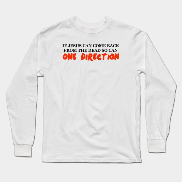 IF JESUS CAN COME BACK FROM THE DEAD SO CAN ONE DIRECTION Long Sleeve T-Shirt by EmandEmHandmade